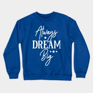 Always Dream Big Crewneck Sweatshirt